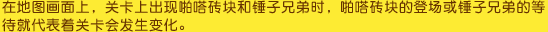 在地图画面上，关卡上出现啪嗒砖块和锤子兄弟时，啪嗒砖块的登场或锤子兄弟的等待就代表着关卡会发生变化。
